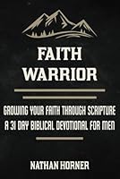 Faith Warrior: Growing Your Faith Through Scripture - A 31 Day Biblical Devotional For Men (The Warrior Series) B0F5X68KN3 Book Cover