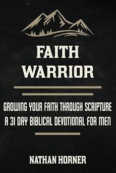 Paperback Faith Warrior: Growing Your Faith Through Scripture - A 31 Day Biblical Devotional For Men (The Warrior Series) Book