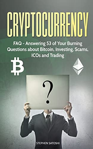Cryptocurrency: FAQ - Answering 53 of Your Burning Questions about Bitcoin, Investing, Scams, ICOs and Trading