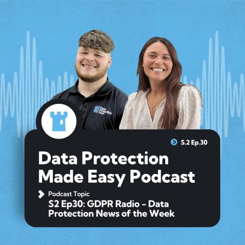 S2 Ep30: GDPR Radio - Data Protection News of the Week
