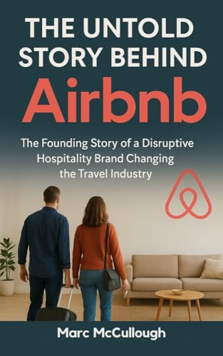 The Untold Story Behind Airbnb: The Founding Story of a Disruptive Hospitality Brand Changing the Travel Industry (Untold Story Behind Brands and Product) (English Edition)