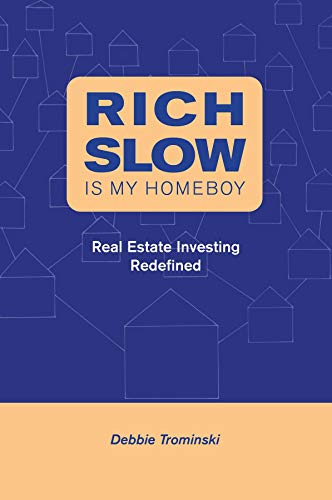 Rich Slow Is My Homeboy: Real Estate Investing Redefined Rich Slow Is My Homeboy: Real Estate Investing Redefined