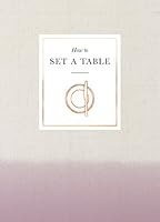 How to Set a Table: Inspiration, ideas and etiquette for hosting friends and family 178503748X Book Cover