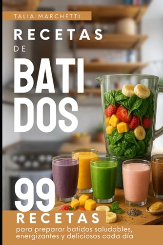 Recetas de Batidos: 99 Recetas para preparar batidos saludables, energizantes y deliciosos cada día