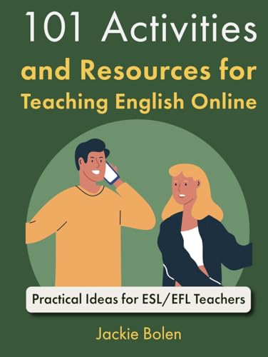 101 Activities and Resources for Teaching English Online: Practical Ideas for ESL/EFL Teachers (Teaching ESL Abroad)