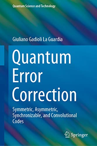 Quantum Error Correction: Symmetric, Asymmetric, Synchronizable, and Convolutional Codes (Quantum Science and Technology) (English Edition)