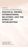 Political Theory, International Relations, and the Ethics of Intervention (Southampton Studies in International Policy)
