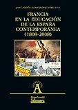 Francia en la educación de la España contemporánea (1808-2008) (Spanish Edition)