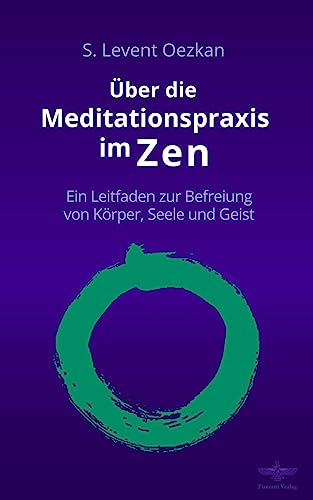 Über die Meditationspraxis im Zen: Ein Leitfaden zur Befreiung von Körper, Seele und Geist