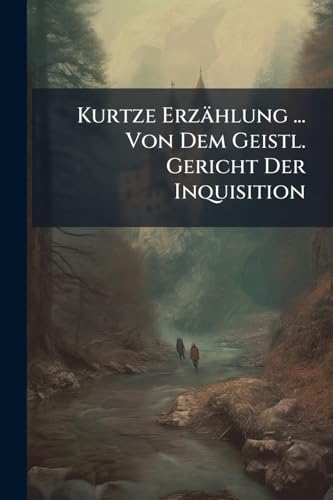 Kurtze Erzählung ... Von Dem Geistl. Gericht Der Inquisition