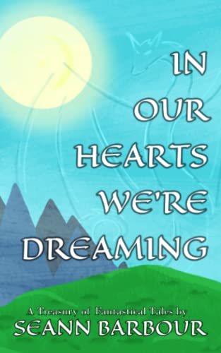 In Our Hearts We're Dreaming: A Treasury of Fantastical Tales