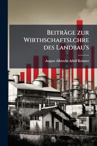 Beiträge zur Wirthschaftslchre des Landbau's (German Edition)