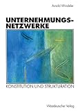 Unternehmungsnetzwerke . Konstitution und Strukturation (Organisation und Gesellschaft)