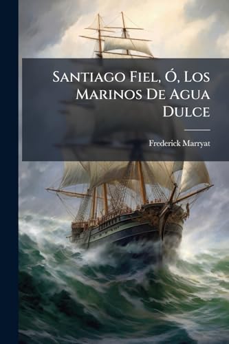 Santiago Fiel, Ó, Los Marinos De Agua Dulce (Spanish Edition)