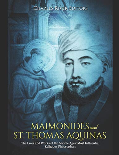 Maimonides and St. Thomas Aquinas: The Lives and Works of the Middle Ages’ Most Influential Religious Philosophers