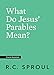What Do Jesus' Parables Mean? (Crucial Questions)