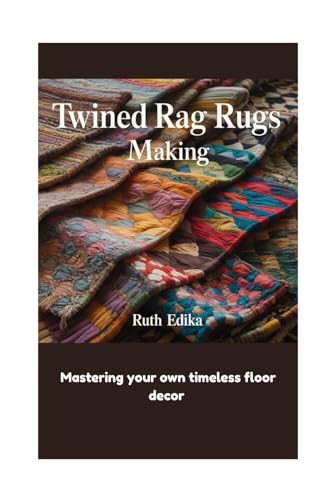 TWINED RAG RUGS MAKING: Mastering your own timeless floor decor