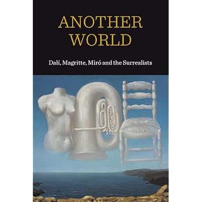 Another World: Dali, Magritte, Miro and the Surrealists