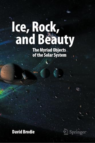 Ice, Rock, and Beauty: The Myriad Objects of the Solar System (Springer Praxis Books)