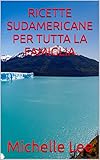 RICETTE SUDAMERICANE PER TUTTA LA FAMIGLIA (Italian Edition)