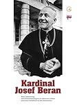 Kardinal Josef Beran: Sein Lebensweg, sein Glaubenszeugnis in schweren Zeiten und sein Verhältnis zu den Deutschen