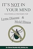 It's Not In Your Mind: Solutions and Strategies for Lyme Disease, Mold Illness, and Chronic Infections