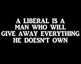 A Liberal is A Man Who Will Give Away Everything He Doesn't Own - 8 3/4"x 2-1/2" - Vinyl Die Cut Decal/Bumper Sticker for Windows, Trucks, Cars, Laptops, Macbooks, Etc.