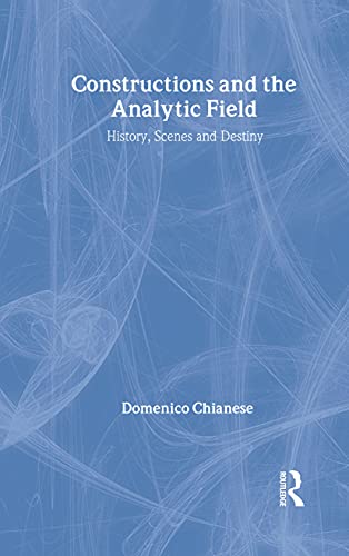 Constructions and the Analytic Field: History, Scenes and Destiny (The New Library of Psychoanalysis)