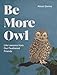 Be More Owl: Life Lessons from Our Feathered Friends
