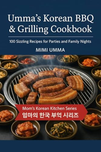 UMMA’S KOREAN BBQ & GRILLING COOKBOOK: 100 Sizzling Recipes for Parties and Family Nights (Mom’s Korean Kitchen Series Book 7)
