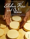 Erlebnis Käse und Wein: Eine Entdeckungsreise durch neue deutsche Genusslandschaften - Ursula Heinzelmann 