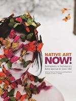 Native Art Now!: Developments in Contemporary Native American Art Since 1992 099616636X Book Cover