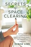 Secrets of Space Clearing: Achieve Inner and Outer Harmony through Energy Work, Decluttering and Feng Shui