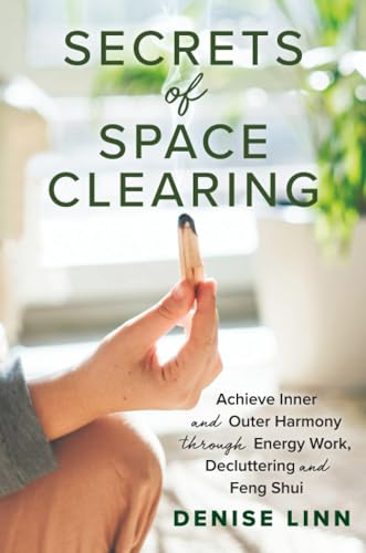Secrets of Space Clearing: Achieve Inner and Outer Harmony through Energy Work, Decluttering and Feng Shui