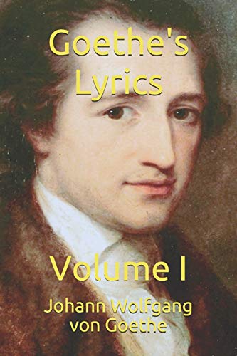 Goethe's Lyrics: Volume I (Goethe's Lyric Poetry)