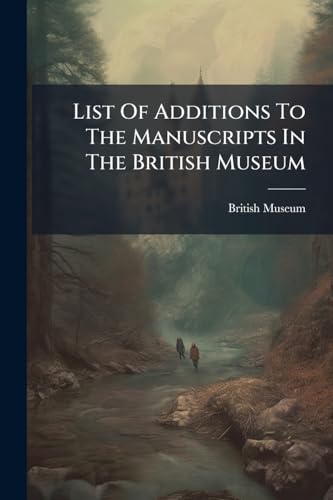 List Of Additions To The Manuscripts In The British Museum: In The Years