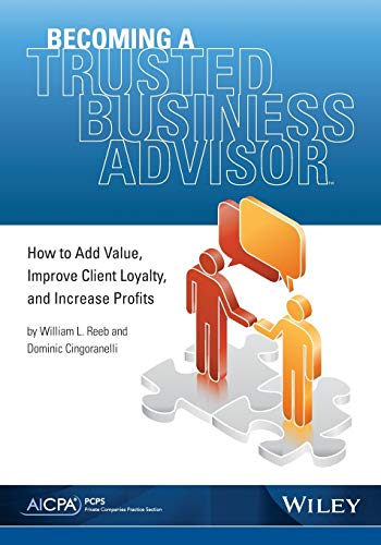 Becoming a Trusted Business Advisor: How To Add Value, Improve Client Loyalty, and Increase Profits