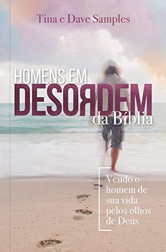 Homens em Desordem da Bíblia: Vendo o homem de sua vida pelos olhos de Deus