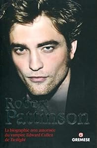 Couverture du livre de Robert Pattinson: La biographie non autorisée du vampire Edward Cullen de Twilight.