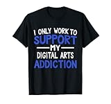 Photo Gallery maglietta "i only work to support my addiction to digital arts maglietta Photo Gallery maglietta "i only work to support my addiction to digital arts maglietta