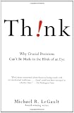 Think!: Why Crucial Decisions Can't Be Made in the Blink of an Eye
