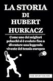 LA STORIA DI HUBERT HURKACZ: Come uno dei migliori polacchi si è evoluto fino a diventare una leggenda vivente del tennis europeo (Italian Edition)