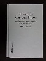 Television Cartoon Shows: An Illustrated Encyclopedia, 1949 Through 1993 0786400293 Book Cover