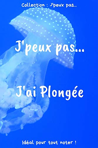 J’peux pas… J'ai Plongée: Carnet de notes pour écrire vos pensées, vos idées… | 120 pages lignées - Format 15,24 x 22,86 cm | Cadeau drôle à offrir pour toutes occasions