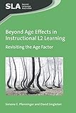Beyond Age Effects in Instructional L2 Learning: Revisiting the Age Factor (Second Language Acquisition, 113) (Volume 113)