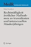 Rechtmäßigkeit ärztlicher Maßnahmen an transidenten und intersexuellen Minderjährigen (MedR Schriftenreihe Medizinrecht)