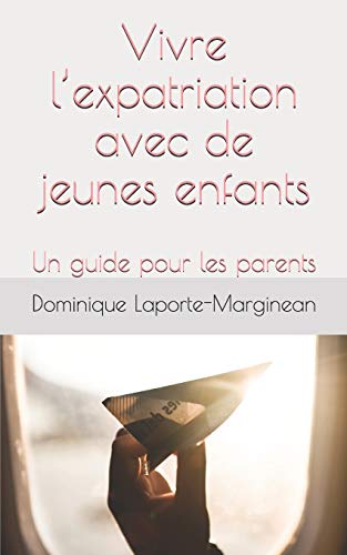 Vivre l’expatriation avec de jeunes enfants: Un guide pour les parents (French Edition)