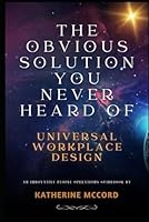 The Obvious Solution You Never Heard Of: Universal Workplace Design B0D9V9ZFNP Book Cover
