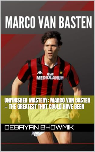  Unfinished Mastery: Marco van Basten — The Greatest That Could Have Been (English Edition)