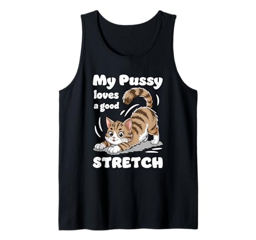 My Pussy Loves A Good Stretch Funny Stretching Cat Tank Top
